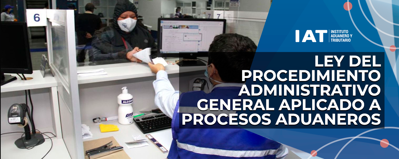 Ley de Procedimiento Administrativo General aplicado a los Procesos Aduaneros